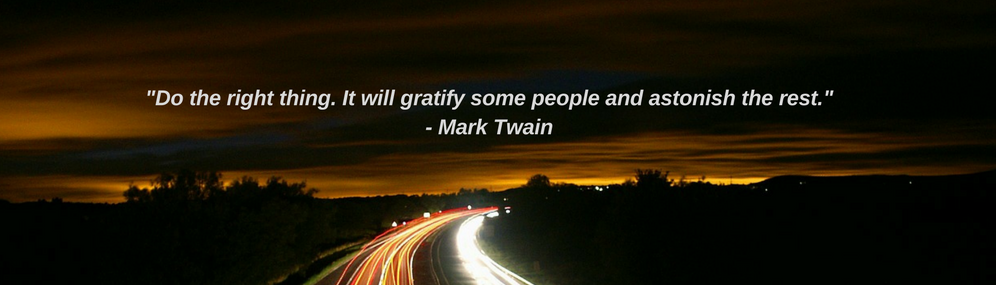 "Do the right thing. It will grafitfy some people and astonish the rest." - Mark Twain